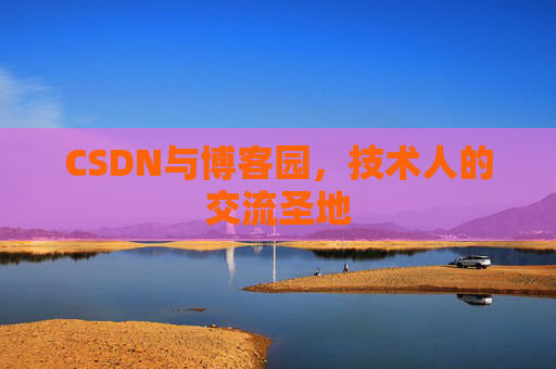 CSDN与博客园，技术人的交流圣地